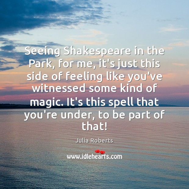 Seeing Shakespeare in the Park, for me, it’s just this side of Julia Roberts Picture Quote