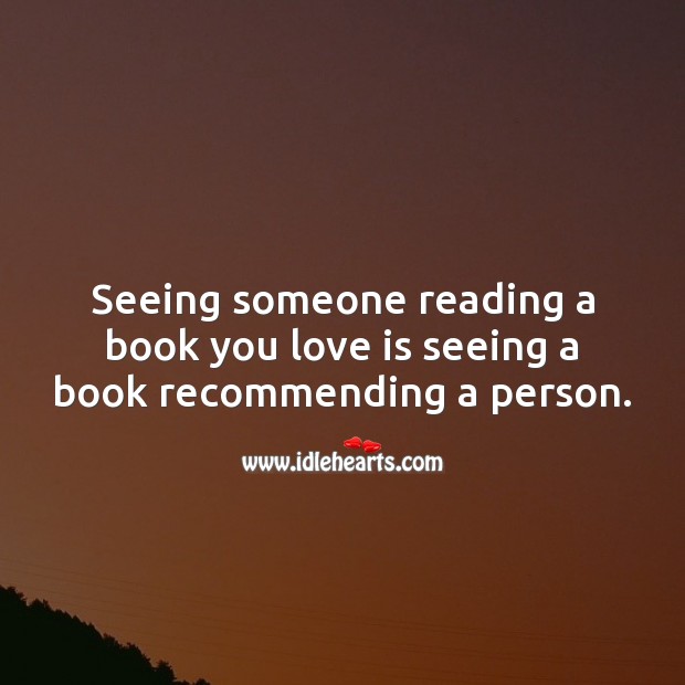 Seeing someone reading a book you love is seeing a book recommending a person. Love Someone Quotes Image