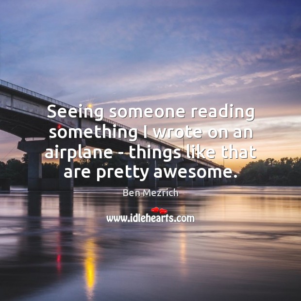Seeing someone reading something I wrote on an airplane – things like Ben Mezrich Picture Quote