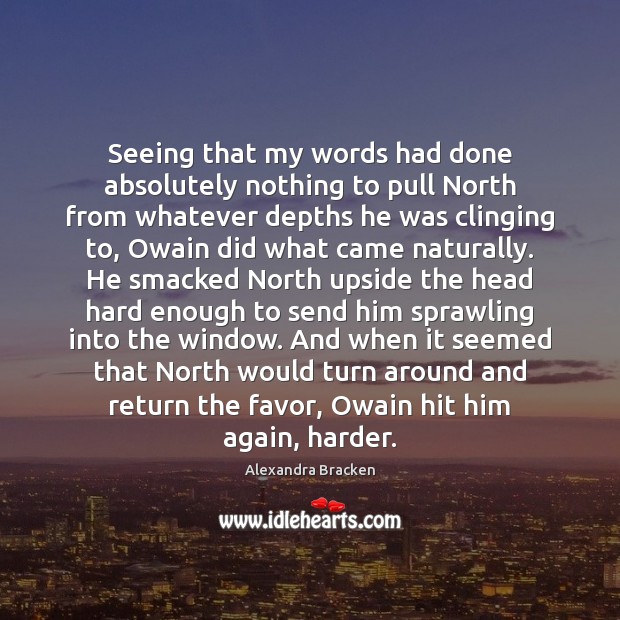 Seeing that my words had done absolutely nothing to pull North from Alexandra Bracken Picture Quote
