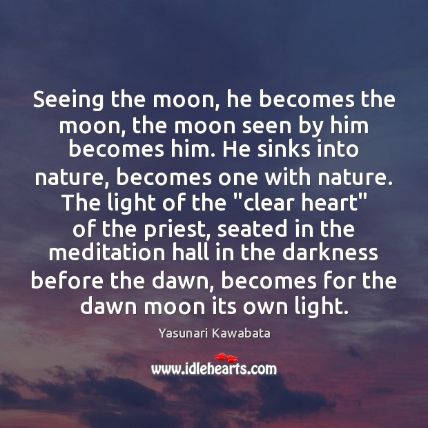 Seeing the moon, he becomes the moon, the moon seen by him Yasunari Kawabata Picture Quote