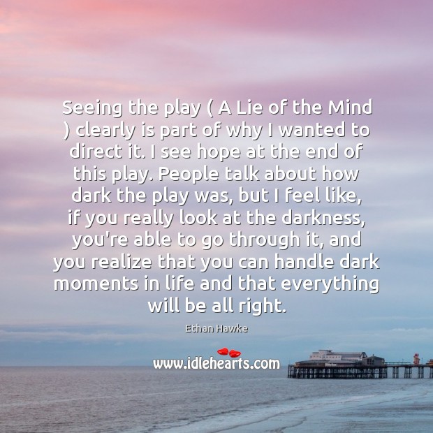 Seeing the play ( A Lie of the Mind ) clearly is part of Ethan Hawke Picture Quote