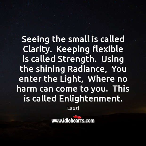 Seeing the small is called Clarity.  Keeping flexible is called Strength.  Using Laozi Picture Quote