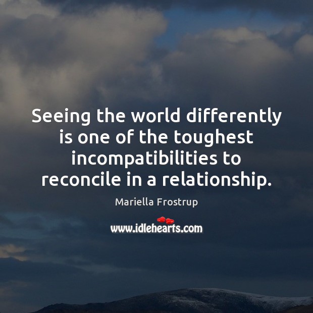 Seeing the world differently is one of the toughest incompatibilities to reconcile Mariella Frostrup Picture Quote