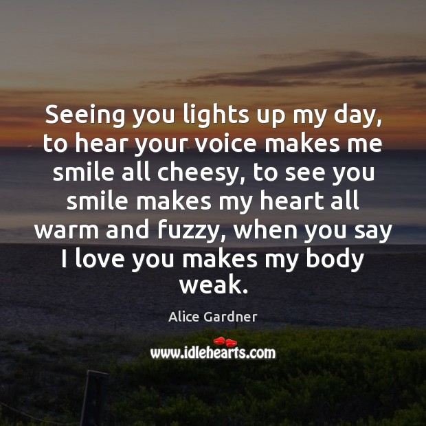 Seeing you lights up my day, to hear your voice makes me Image