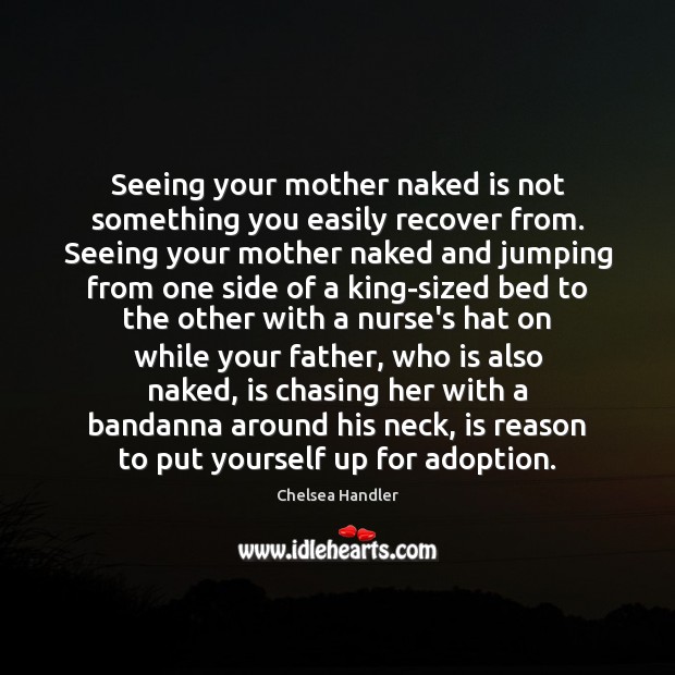 Seeing your mother naked is not something you easily recover from. Seeing Chelsea Handler Picture Quote