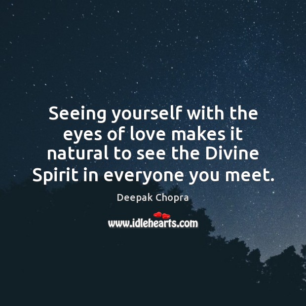 Seeing yourself with the eyes of love makes it natural to see Deepak Chopra Picture Quote