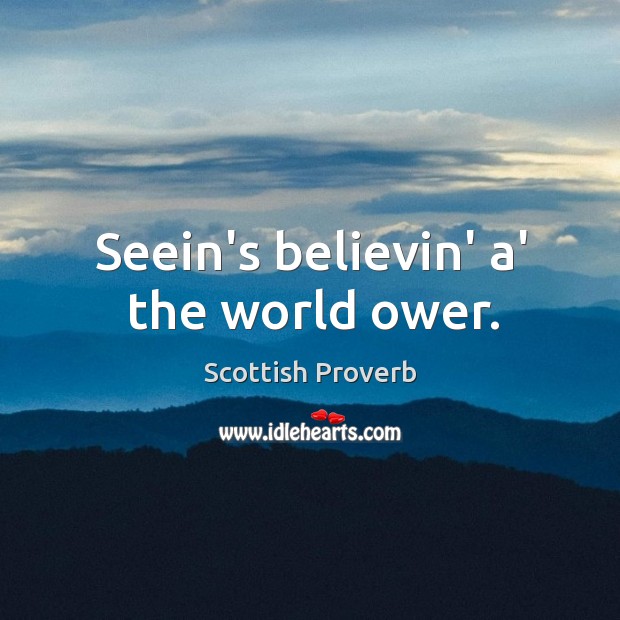 Seein’s believin’ a’ the world ower. Scottish Proverbs Image