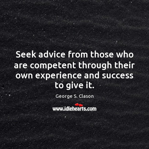 Seek advice from those who are competent through their own experience and George S. Clason Picture Quote
