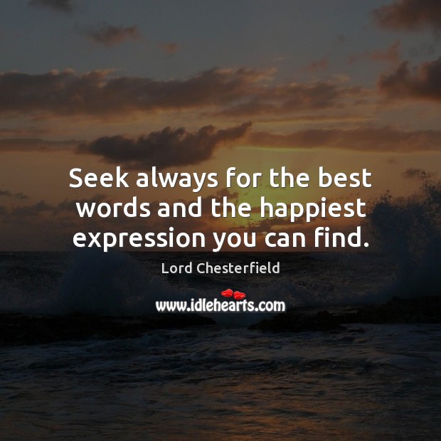 Seek always for the best words and the happiest expression you can find. Lord Chesterfield Picture Quote