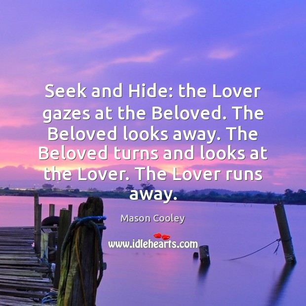 Seek and Hide: the Lover gazes at the Beloved. The Beloved looks Mason Cooley Picture Quote