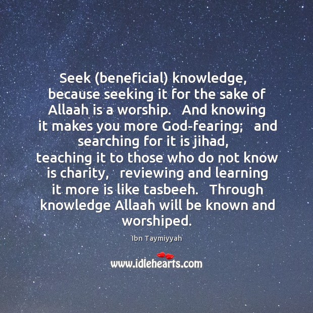 Seek (beneficial) knowledge,   because seeking it for the sake of Allaah is Ibn Taymiyyah Picture Quote