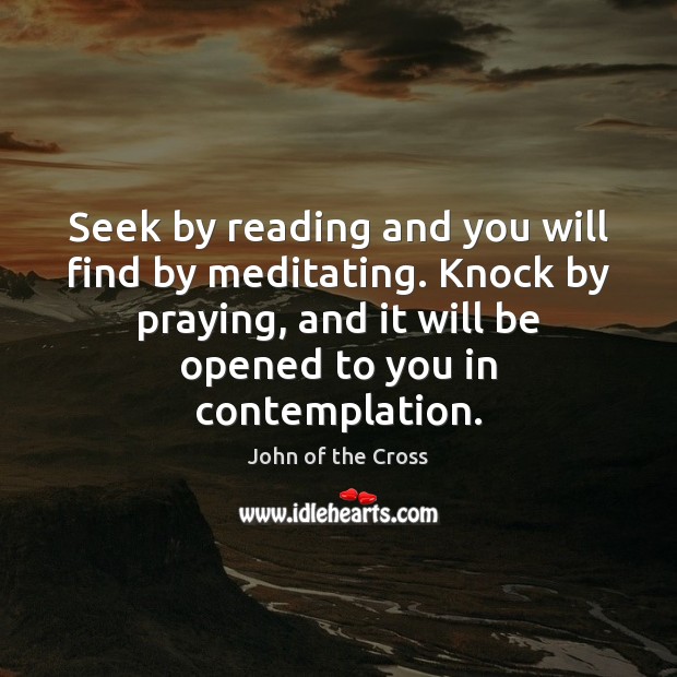 Seek by reading and you will find by meditating. Knock by praying, Image