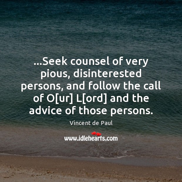 …Seek counsel of very pious, disinterested persons, and follow the call of Vincent de Paul Picture Quote