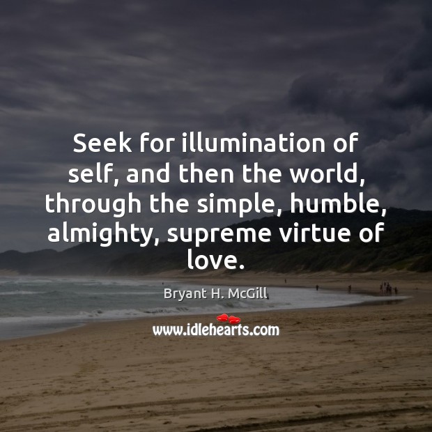 Seek for illumination of self, and then the world, through the simple, Bryant H. McGill Picture Quote