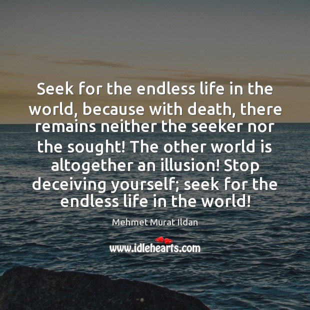 Seek for the endless life in the world, because with death, there Mehmet Murat Ildan Picture Quote