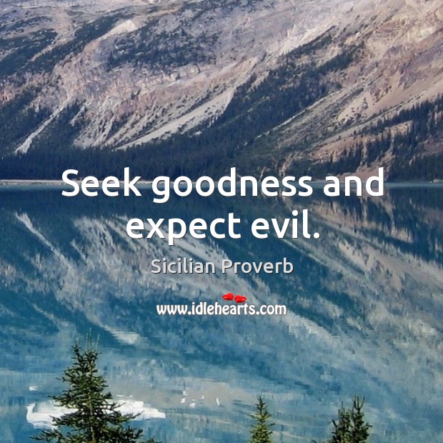 Seek goodness and expect evil. Sicilian Proverbs Image