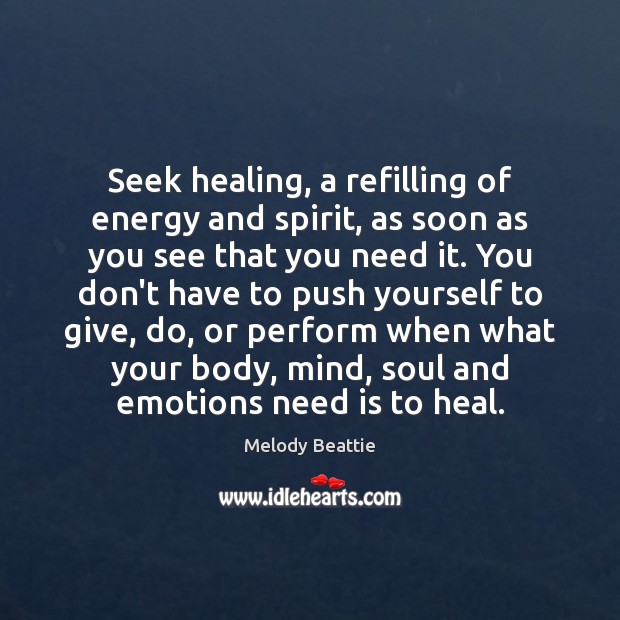 Seek healing, a refilling of energy and spirit, as soon as you Melody Beattie Picture Quote