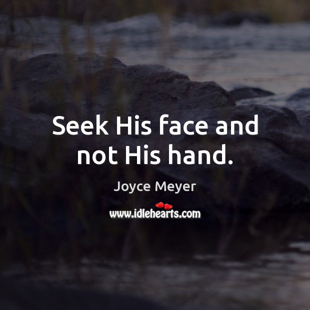 Seek His face and not His hand. Image