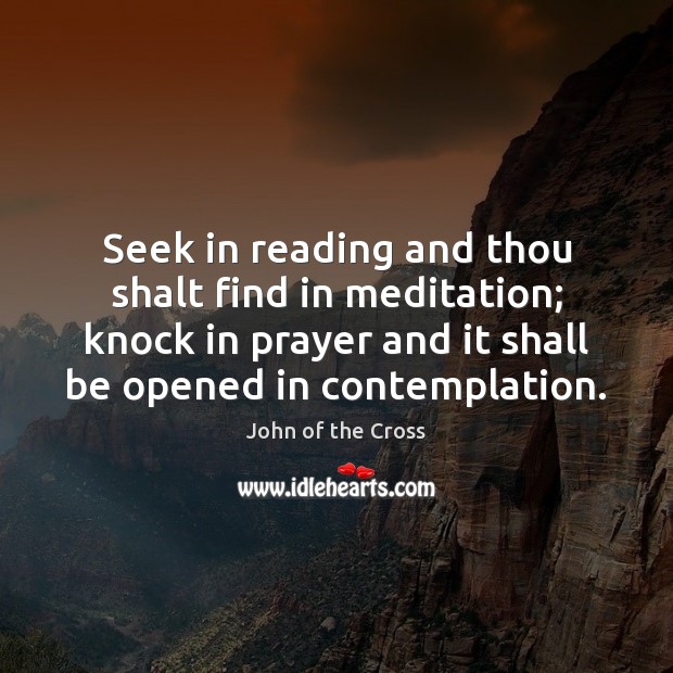 Seek in reading and thou shalt find in meditation; knock in prayer John of the Cross Picture Quote