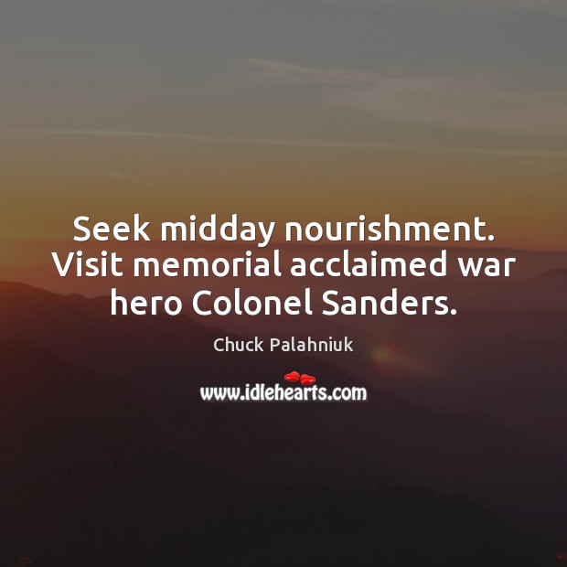 Seek midday nourishment. Visit memorial acclaimed war hero Colonel Sanders. Chuck Palahniuk Picture Quote