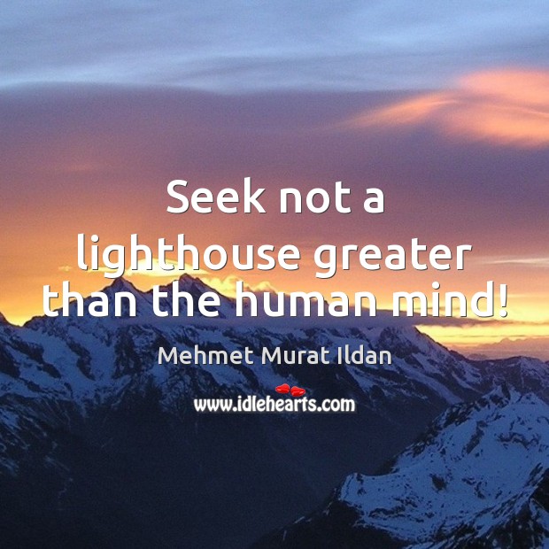Seek not a lighthouse greater than the human mind! Mehmet Murat Ildan Picture Quote