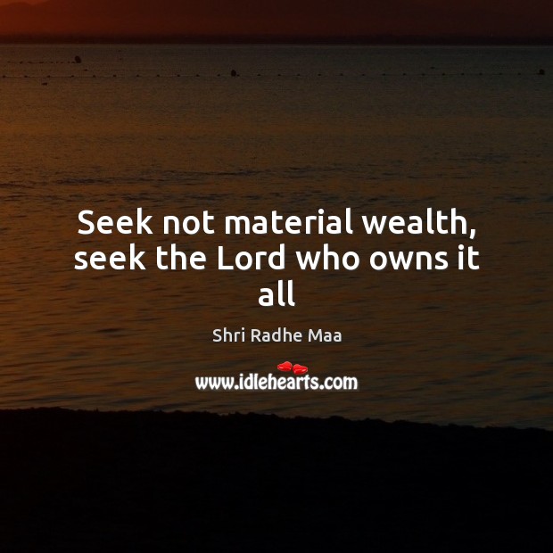 Seek not material wealth, seek the Lord who owns it all Shri Radhe Maa Picture Quote