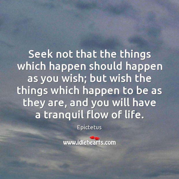 Seek not that the things which happen should happen as you wish; Epictetus Picture Quote