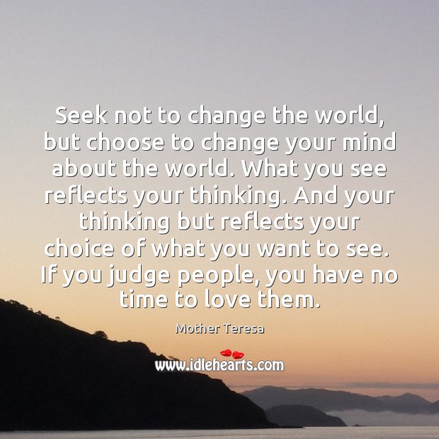 Seek not to change the world, but choose to change your mind Mother Teresa Picture Quote