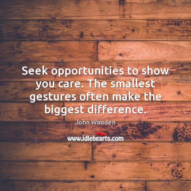 Seek opportunities to show you care. The smallest gestures often make the Image