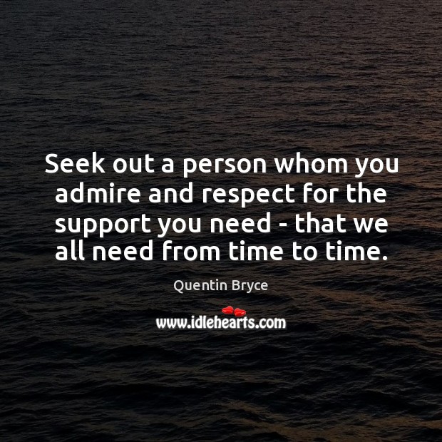 Seek out a person whom you admire and respect for the support 