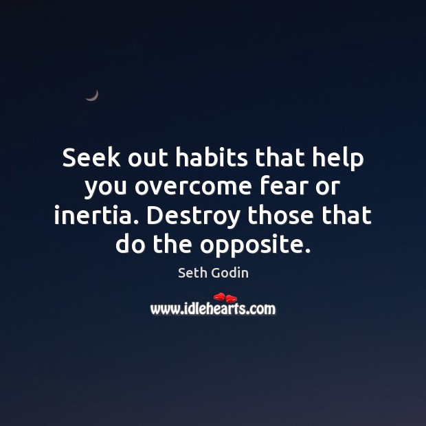 Seek out habits that help you overcome fear or inertia. Destroy those Seth Godin Picture Quote