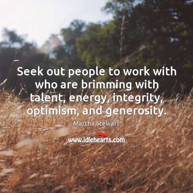 Seek out people to work with who are brimming with talent, energy, Martha Stewart Picture Quote