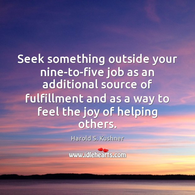 Seek something outside your nine-to-five job as an additional source of fulfillment Harold S. Kushner Picture Quote