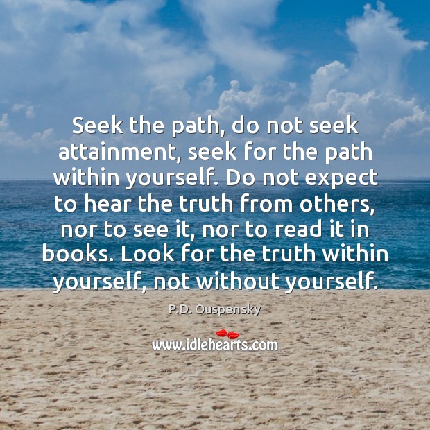 Seek the path, do not seek attainment, seek for the path within P.D. Ouspensky Picture Quote