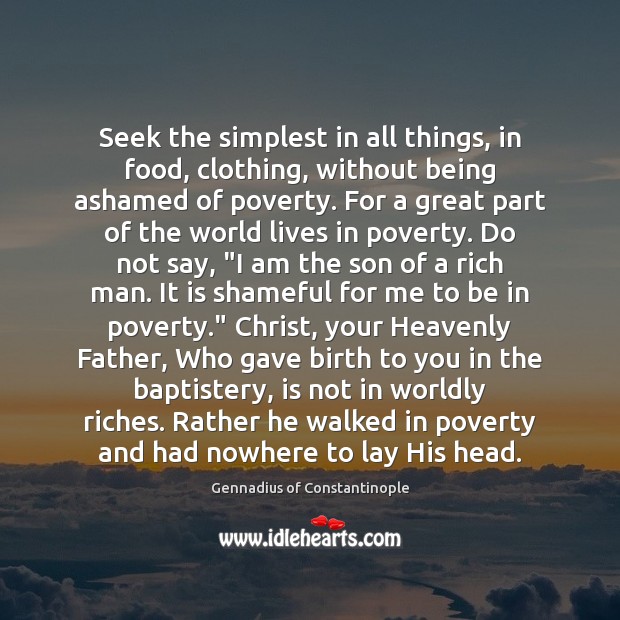 Seek the simplest in all things, in food, clothing, without being ashamed 