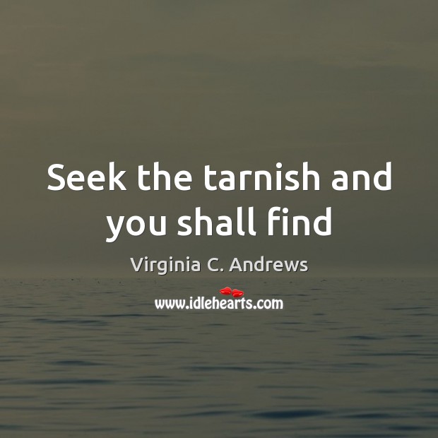 Seek the tarnish and you shall find Virginia C. Andrews Picture Quote