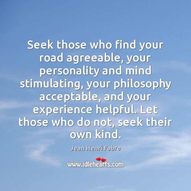 Seek those who find your road agreeable, your personality and mind stimulating, Jean Henri Fabre Picture Quote