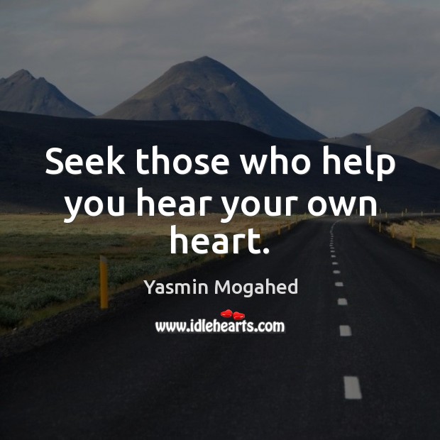 Seek those who help you hear your own heart. Yasmin Mogahed Picture Quote