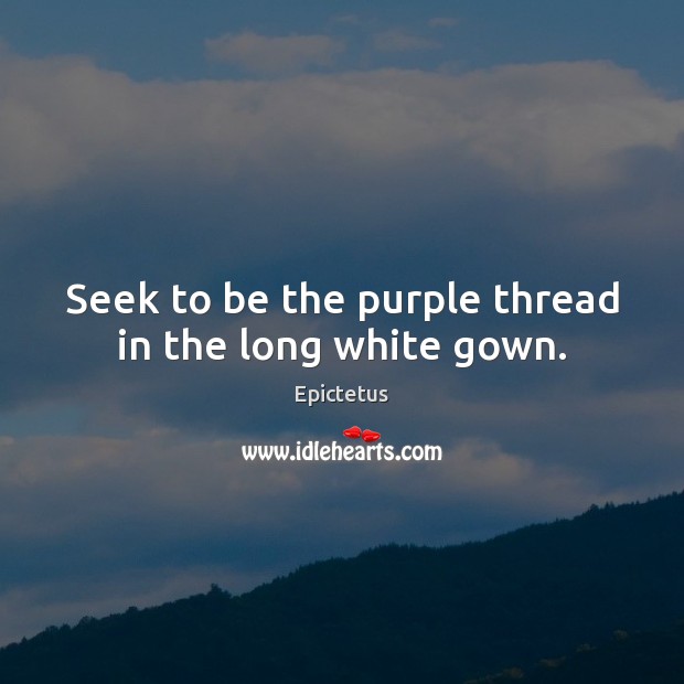 Seek to be the purple thread in the long white gown. Image
