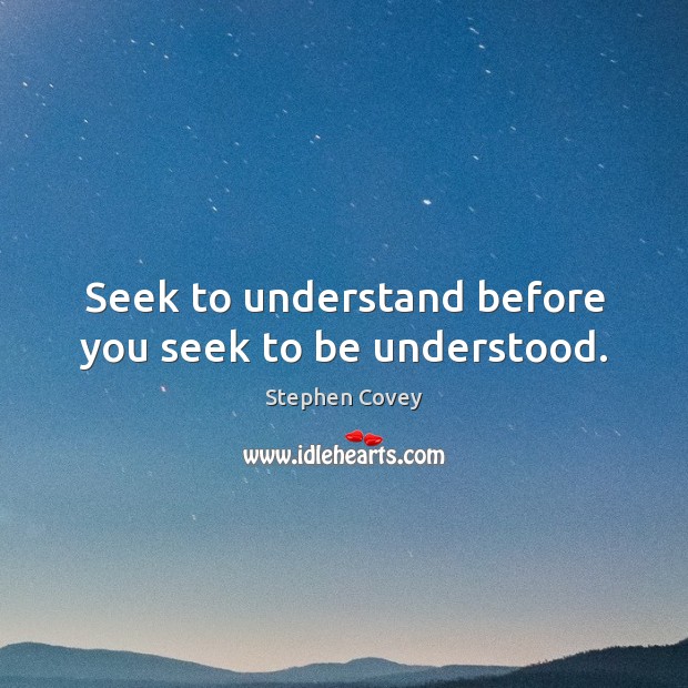 Seek to understand before you seek to be understood. Stephen Covey Picture Quote