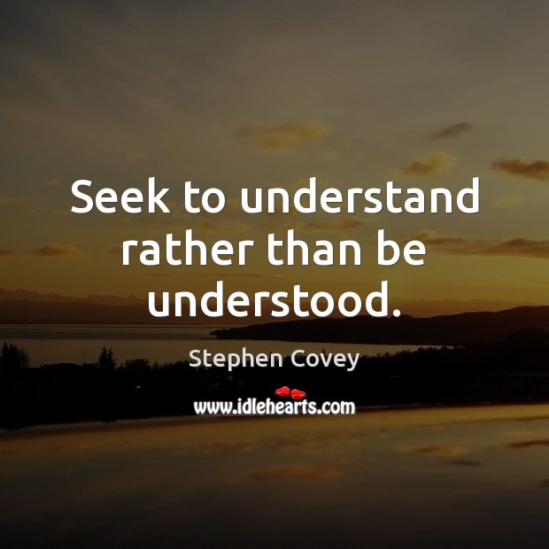 Seek to understand rather than be understood. Stephen Covey Picture Quote