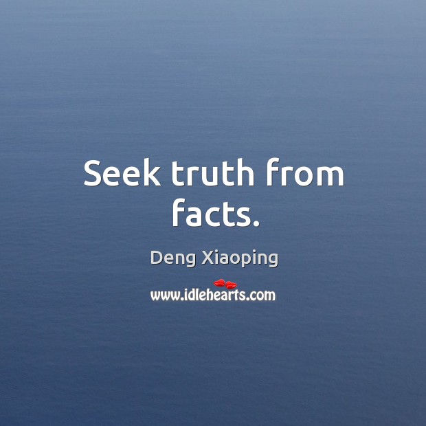 Seek truth from facts. Deng Xiaoping Picture Quote