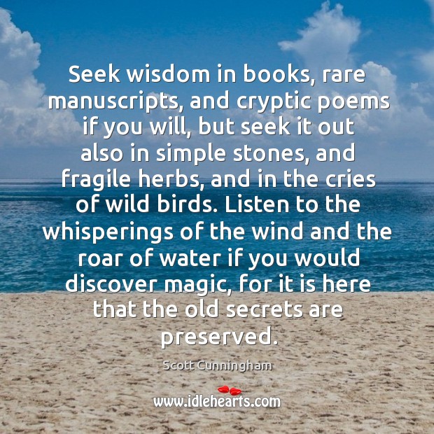 Seek wisdom in books, rare manuscripts, and cryptic poems if you will, Scott Cunningham Picture Quote