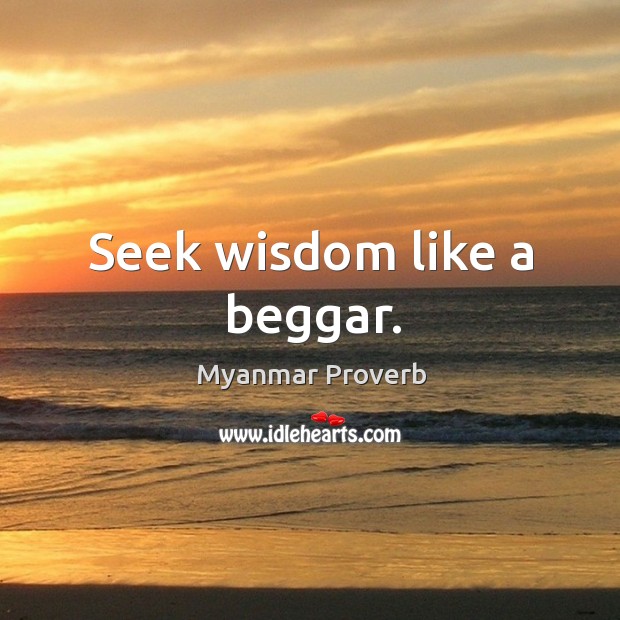 Seek wisdom like a beggar. Myanmar Proverbs Image