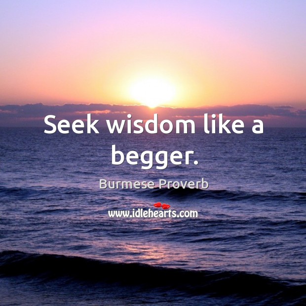 Seek wisdom like a begger. Burmese Proverbs Image