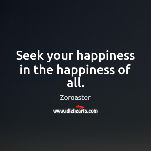Seek your happiness in the happiness of all. Image