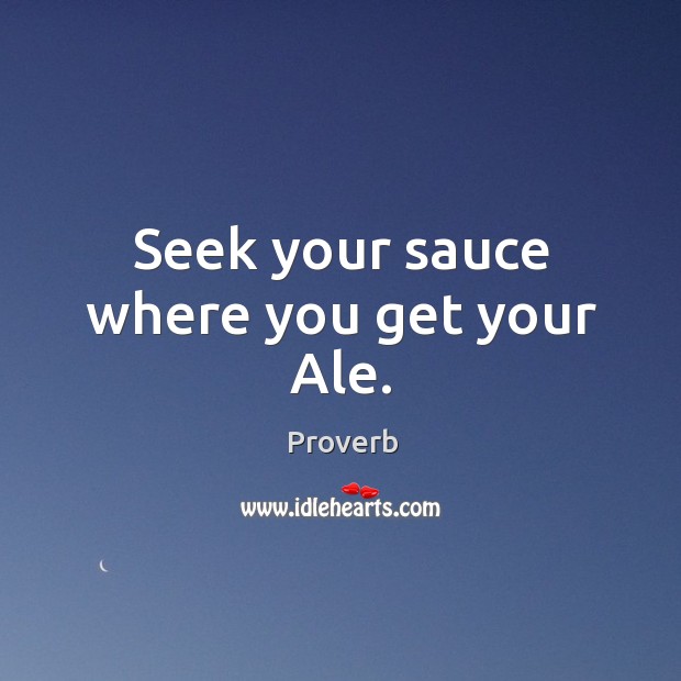 Seek your sauce where you get your ale. Image