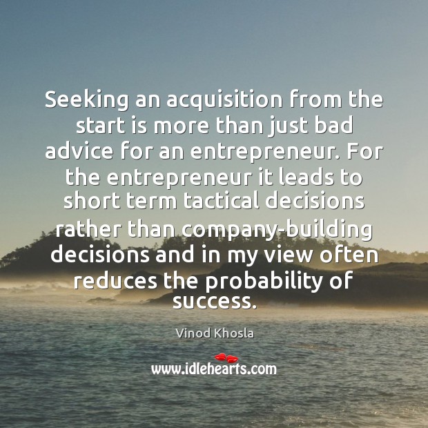 Seeking an acquisition from the start is more than just bad advice Vinod Khosla Picture Quote
