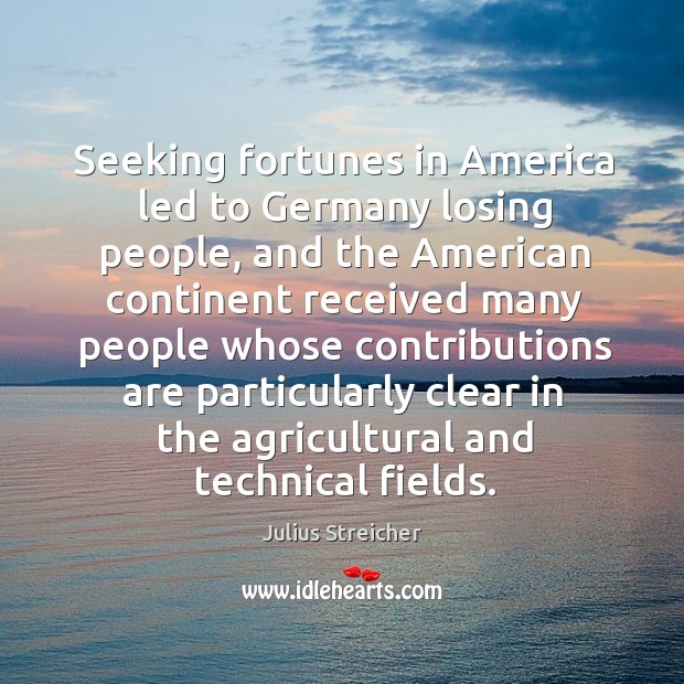 Seeking fortunes in america led to germany losing people, and the american continent Julius Streicher Picture Quote